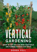 Vertical Gardening: Grow Up, Not Out, for More Vegetables and Flowers in Much Less Space by Derek Fell