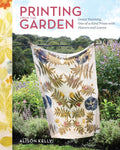 Printing from the Garden: Create Stunning, One-of-a-Kind Prints with Flowers and Leaves by Alison Kelly
