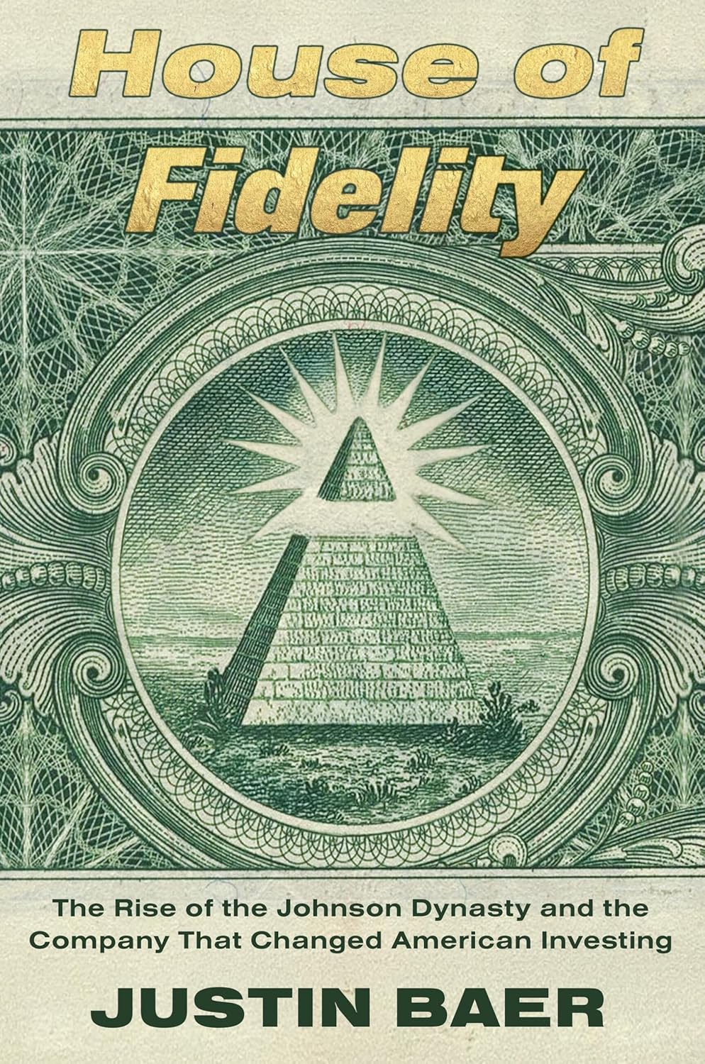 House of Fidelity: The Rise of the Johnson Dynasty and the Company That Changed American Investing by Justin Baer