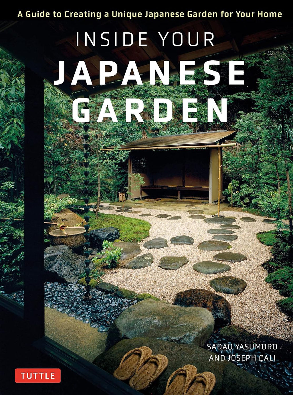 Inside Your Japanese Garden: A Guide to Creating a Unique Japanese Garden for Your Home by Joseph Cali