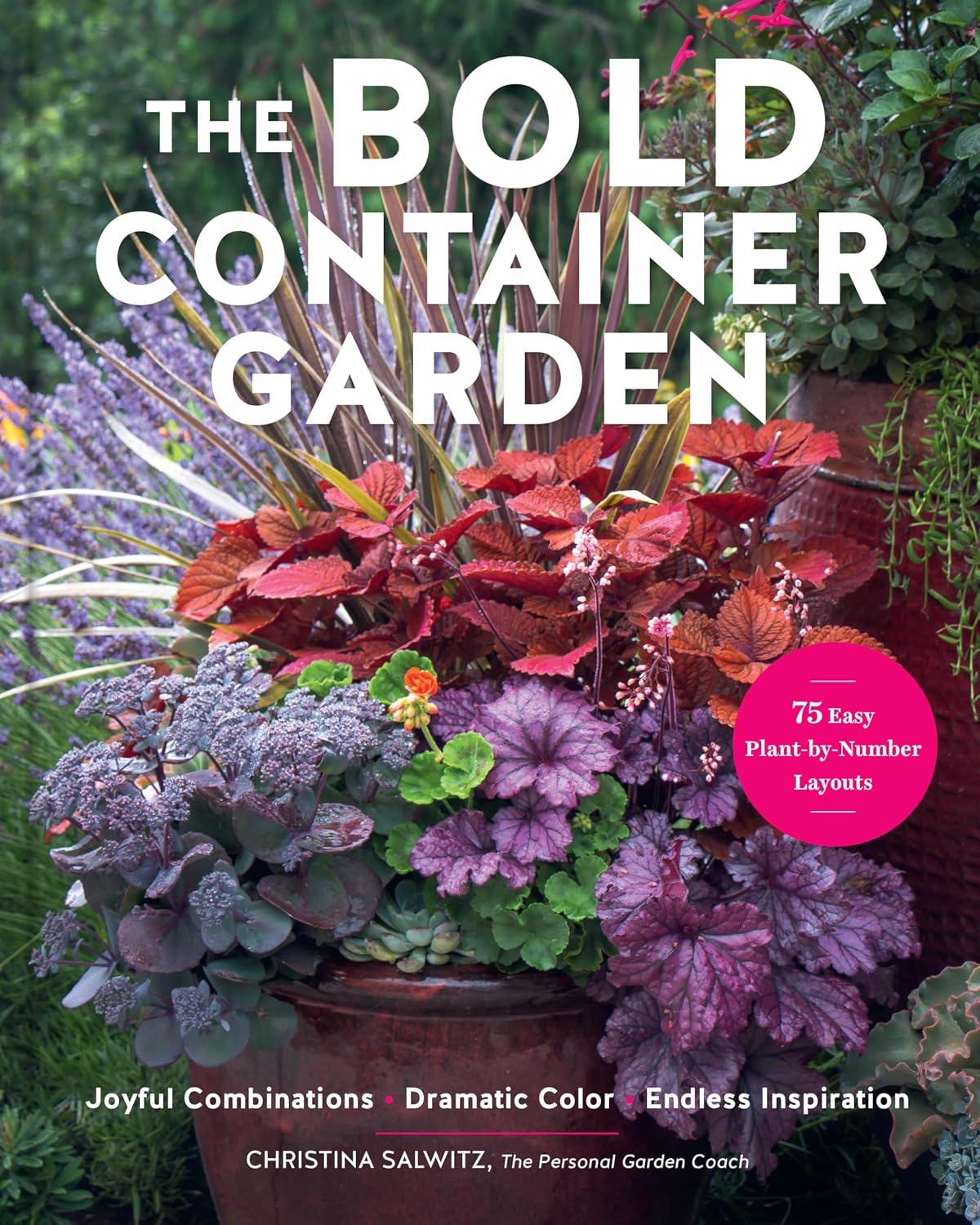 The Bold Container Garden: Joyful Combinations. Dramatic Color. Endless Inspiration.―With 75 Easy Plant-by-Number Layouts by Christina Salwitz