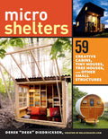 Microshelters: 59 Creative Cabins, Tiny Houses, Tree Houses, and Other Small Structures by Derek Diedricksen