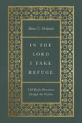 In the Lord I Take Refuge: 150 Daily Devotions through the Psalms by Dane Ortlund