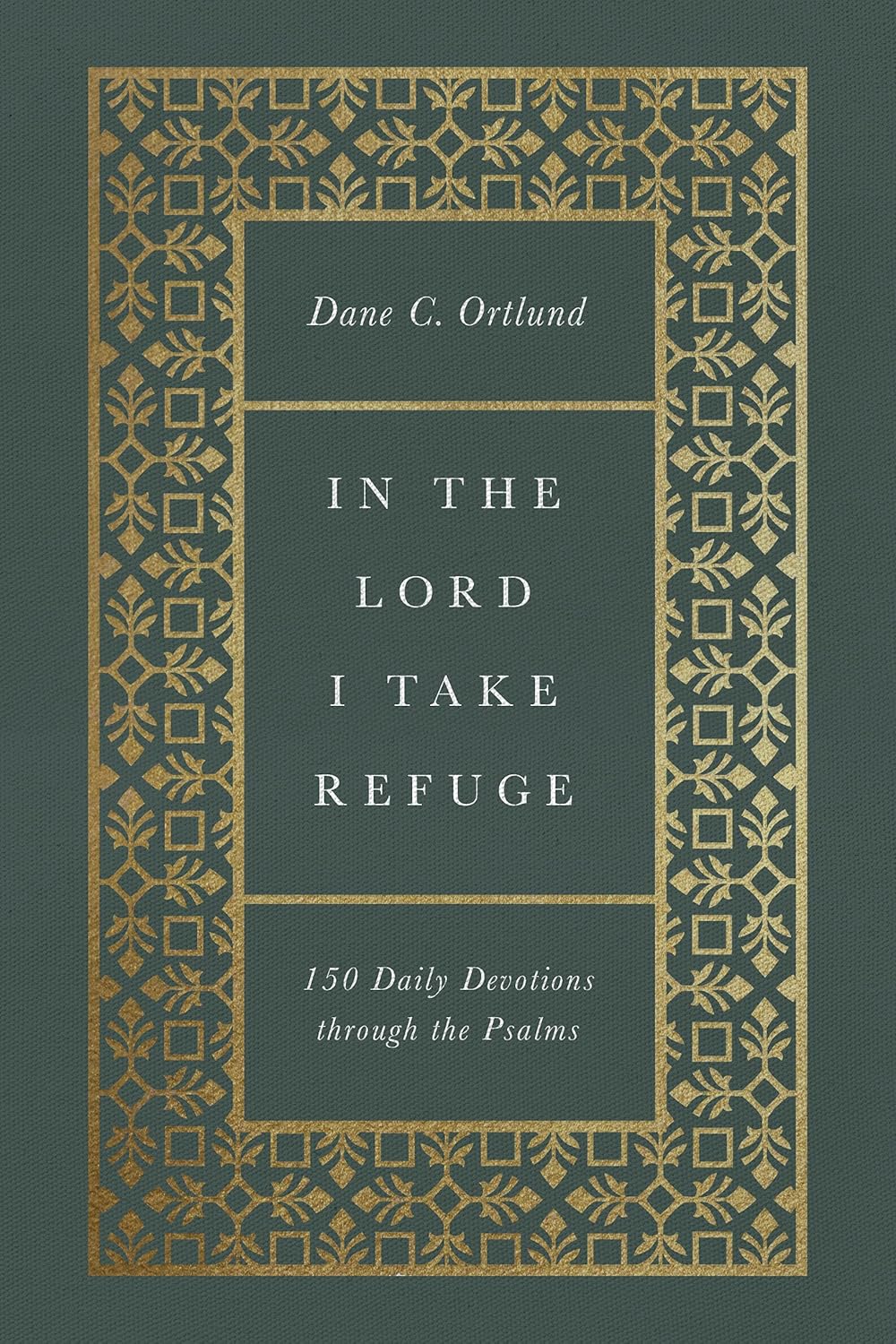 In the Lord I Take Refuge: 150 Daily Devotions through the Psalms by Dane Ortlund