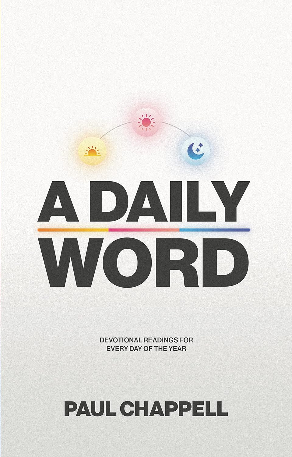 A Daily Word: 366 Scriptural Devotions for Growing Christians by Paul Chappell