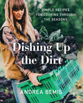 Dishing Up the Dirt: Simple Recipes for Cooking Through the Seasons (Farm-to-Table Cookbooks, 1) by Andrea Bemis