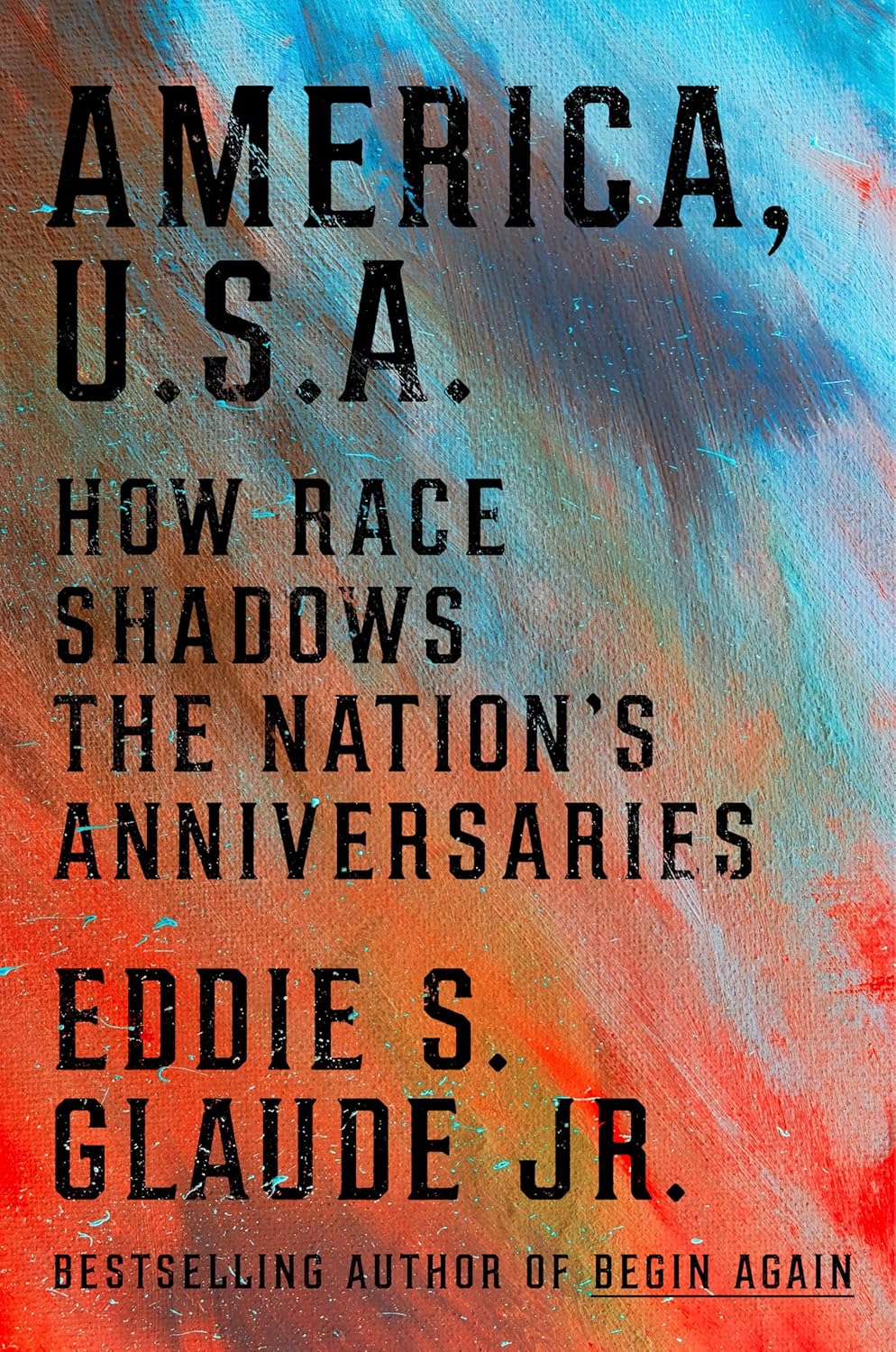 America, U.S.A.: How Race Shadows the Nation's Anniversaries by Eddie S. Glaude Jr.