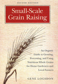 Small-Scale Grain Raising: An Organic Guide to Growing, Processing, and Using Nutritious Whole Grains for Home Gardeners and Local Farmers, 2nd Edition by Gene Logsdon