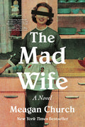 The Mad Wife: A Bestselling Novel of Motherhood and Madness by Meagan Church