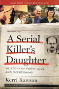 A Serial Killer's Daughter: My Story of Faith, Love, and Overcoming (An Insider's Look at the True Crime Story of the BTK Killer, Dennis Rader) by Kerri Rawson