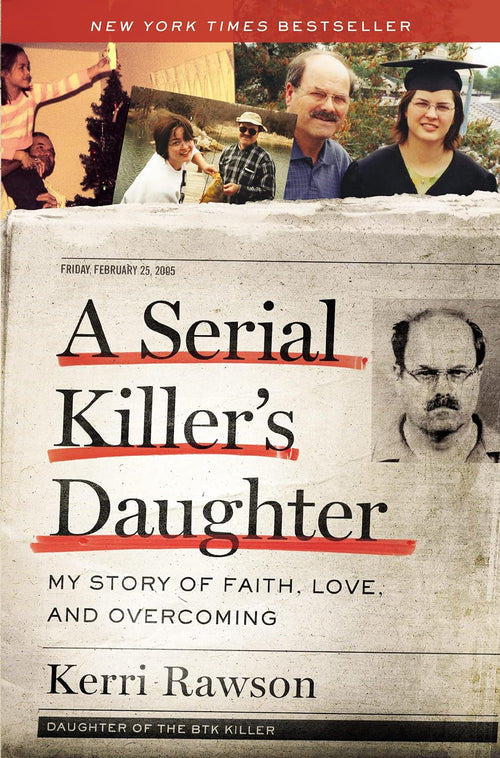 A Serial Killer's Daughter: My Story of Faith, Love, and Overcoming (An Insider's Look at the True Crime Story of the BTK Killer, Dennis Rader) by Kerri Rawson