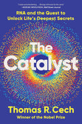 The Catalyst: RNA and the Quest to Unlock Life's Deepest Secrets by Thomas R. Cech