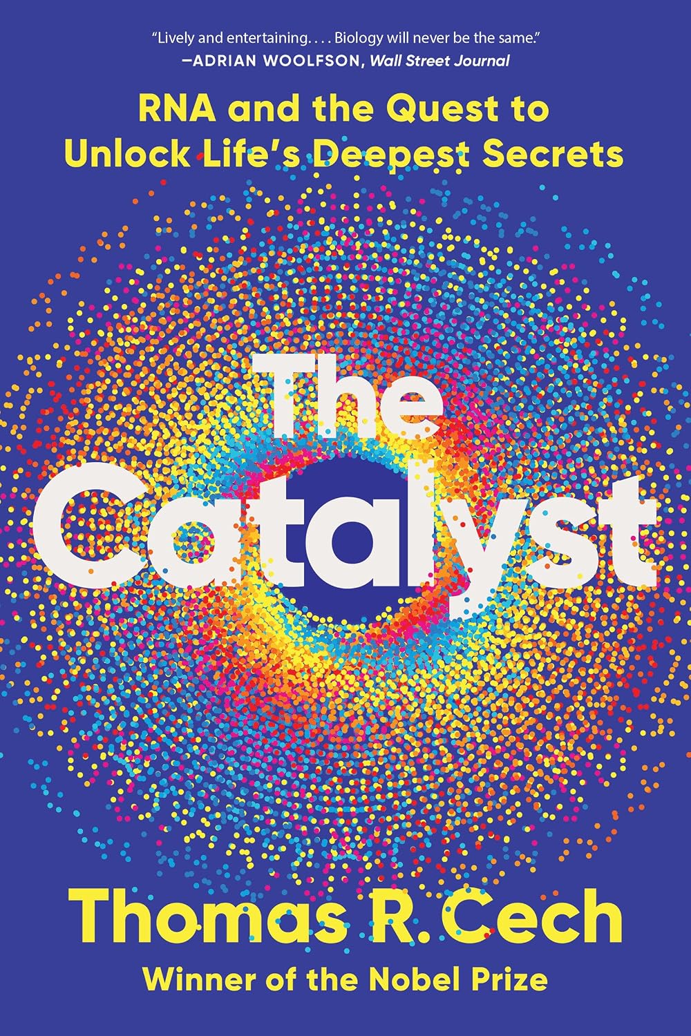 The Catalyst: RNA and the Quest to Unlock Life's Deepest Secrets by Thomas R. Cech
