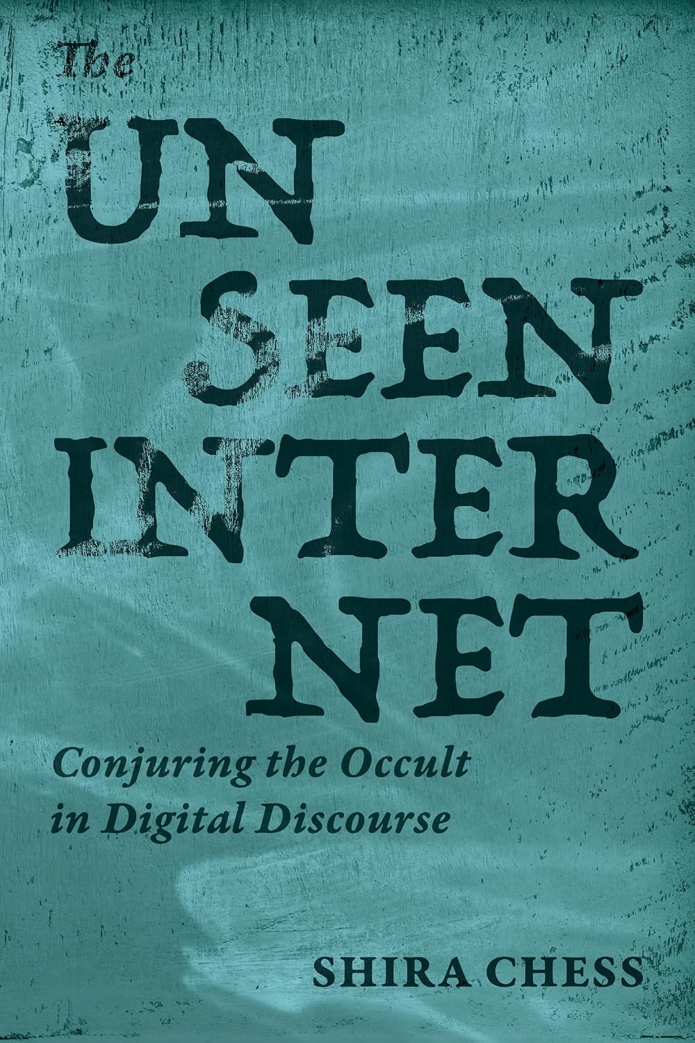 The Unseen Internet: Conjuring the Occult in Digital Discourse by Shira Chess