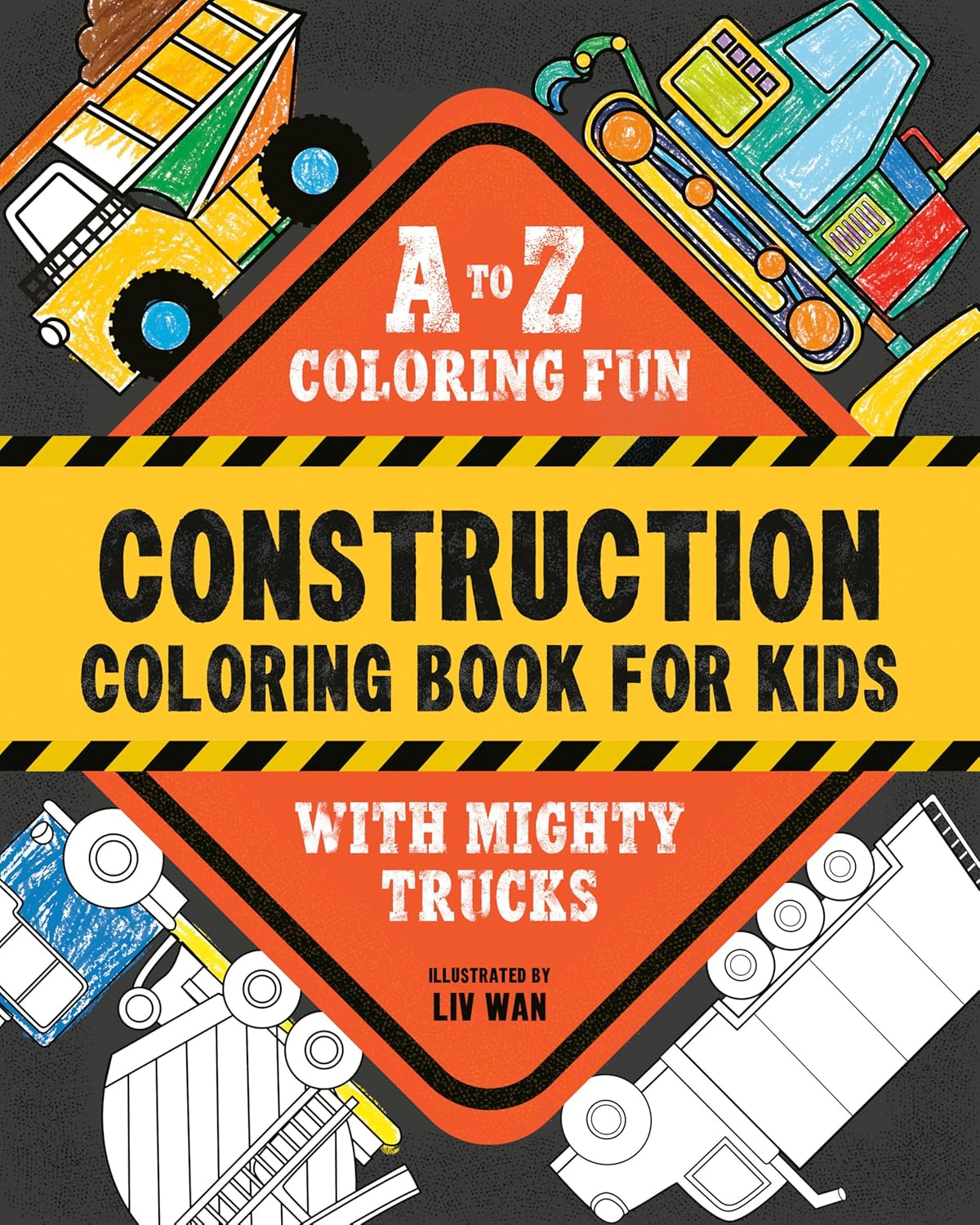 Construction Coloring Book for Kids: A to Z Coloring Fun with Mighty Trucks (Excavators, Dump Trucks, and more!) by Liv Wan