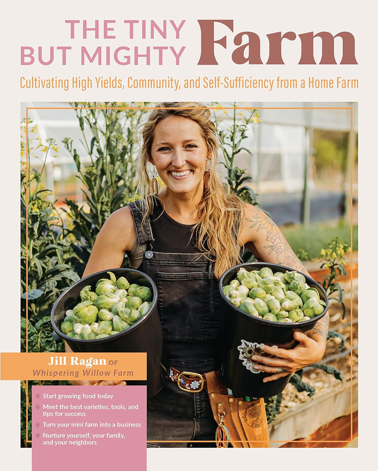 The Tiny But Mighty Farm: Cultivating High Yields, Community, and Self-Sufficiency from a Home Farm - Start growing food today - Meet the best ... yourself, your family, and your neighbors by Jill Ragan