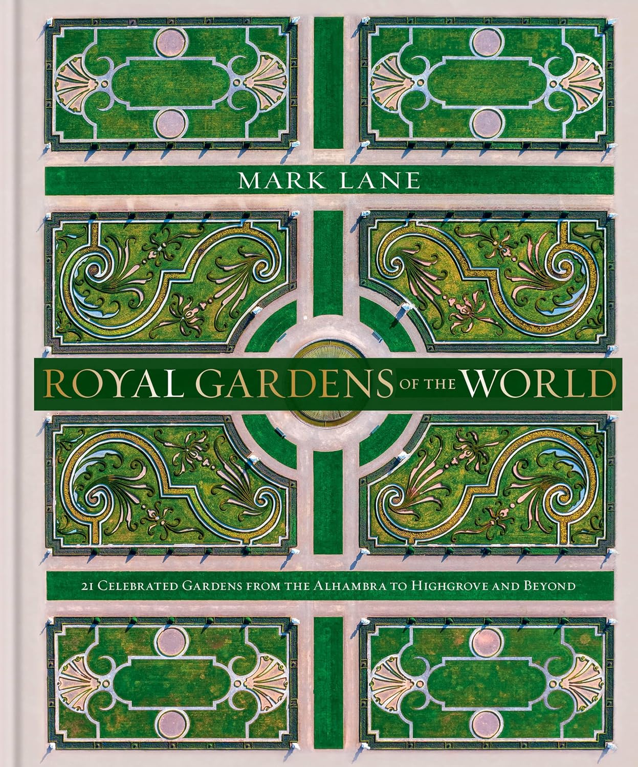 Royal Gardens of the World: 21 Celebrated Gardens from the Alhambra to Highgrove and Beyond by Mark Lane