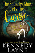 The Squeaky Ghost Gets the Curse (A Hex on Me Cozy Paranormal Mystery Book 3) by Kennedy Layne