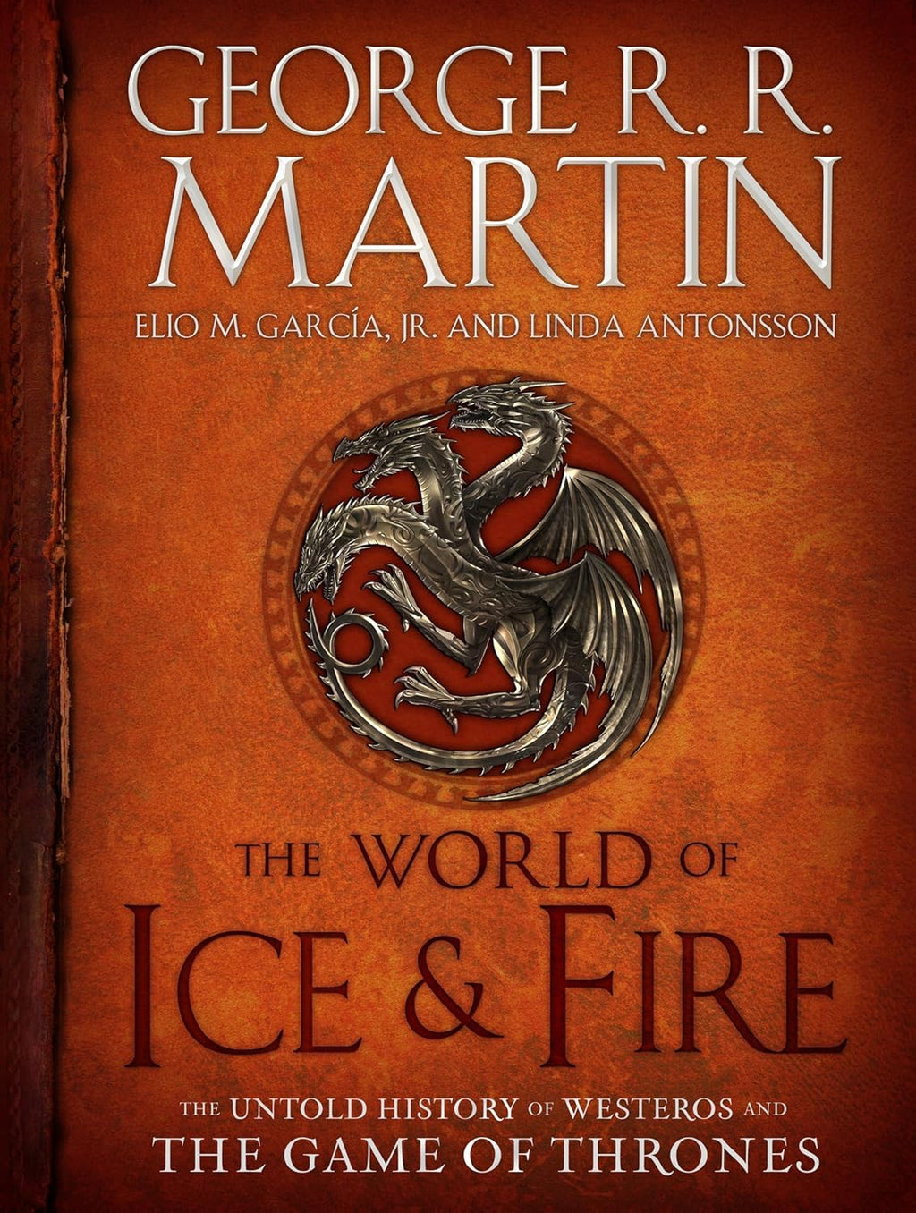 The World of Ice & Fire: The Untold History of Westeros and the Game of Thrones (A Song of Ice and Fire) by George R. R. Martin