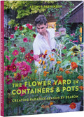 The Flower Yard in Containers & Pots: Creating Paradise Season By Season by ARTHUR PARKINSON