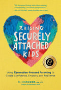 Raising Securely Attached Kids: Using Connection-Focused Parenting to Create Confidence, Empathy, and Resilience (Parenting Book Series) by Eli Harwood M.A. LPC