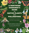 A Northern Gardener's Guide to Native Plants and Pollinators by Lorraine Johnson