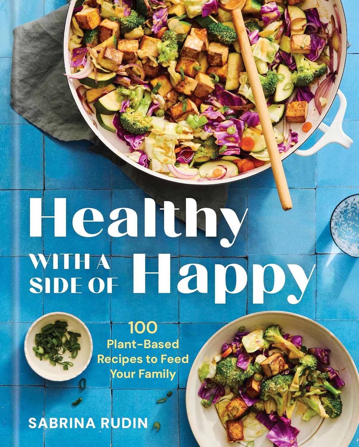 Healthy with a Side of Happy: 100 Plant-Based Recipes to Feed Your Family by Sabrina Rudin