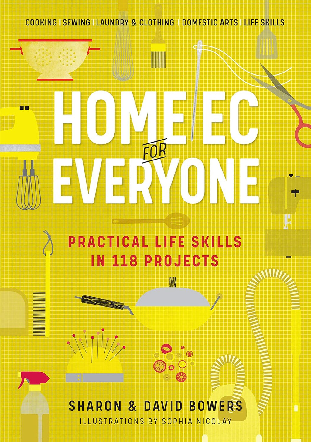 Home Ec for Everyone: Practical Life Skills in 118 Projects: Cooking · Sewing · Laundry & Clothing · Domestic Arts · Life Skills by Sharon Bowers