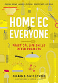 Home Ec for Everyone: Practical Life Skills in 118 Projects: Cooking · Sewing · Laundry & Clothing · Domestic Arts · Life Skills by Sharon Bowers