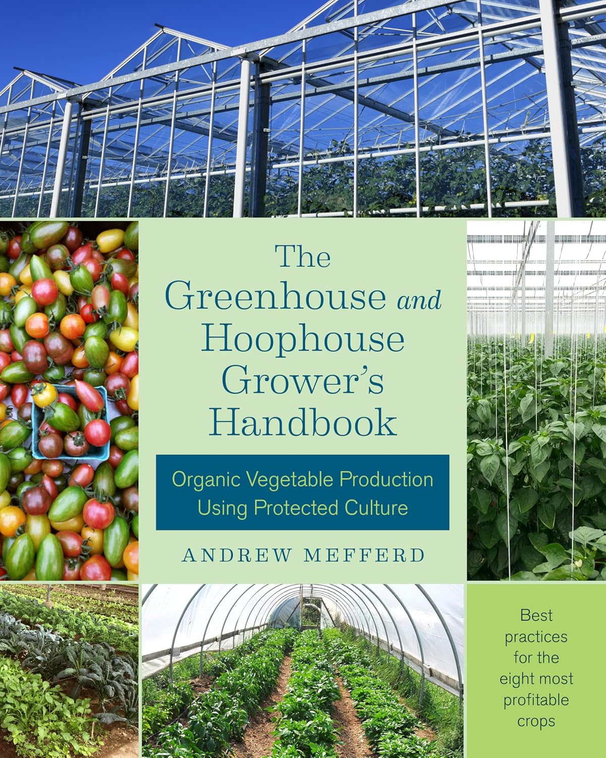 The Greenhouse and Hoophouse Grower's Handbook: Organic Vegetable Production Using Protected Culture by Andrew Mefferd