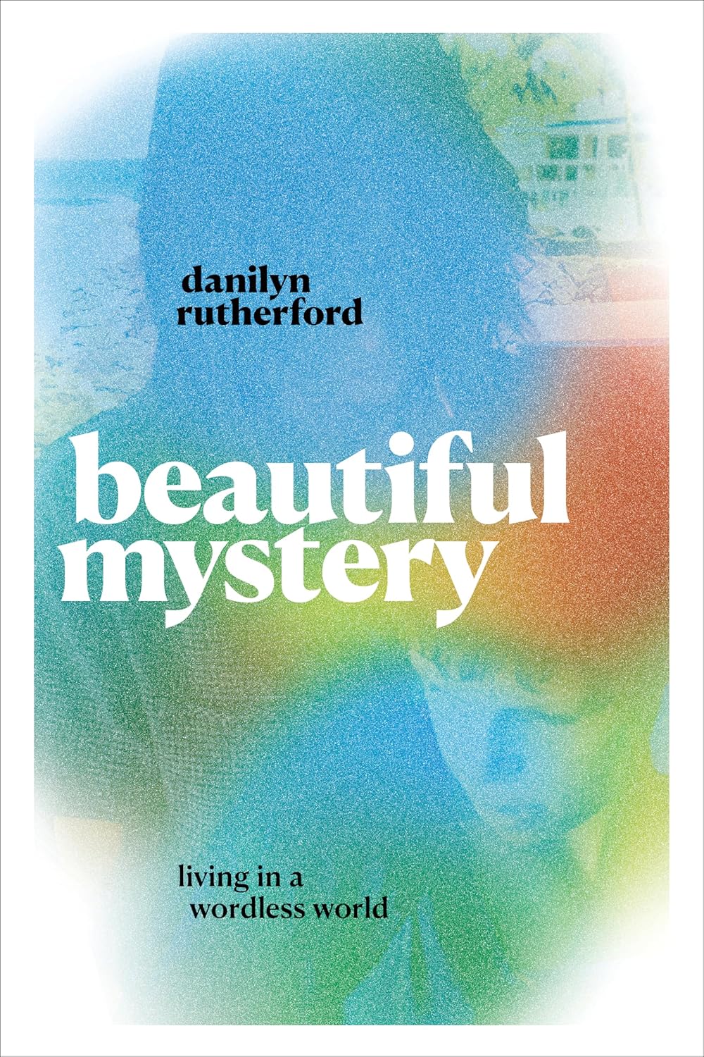 Beautiful Mystery: Living in a Wordless World by Danilyn Rutherford