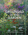 Grounded in the Garden: An artist's guide to creating a beautiful garden in harmony with nature by TJ Maher