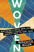 Woven: Nurturing a Faith Your Kid Doesn't Have to Heal From by Meredith Miller