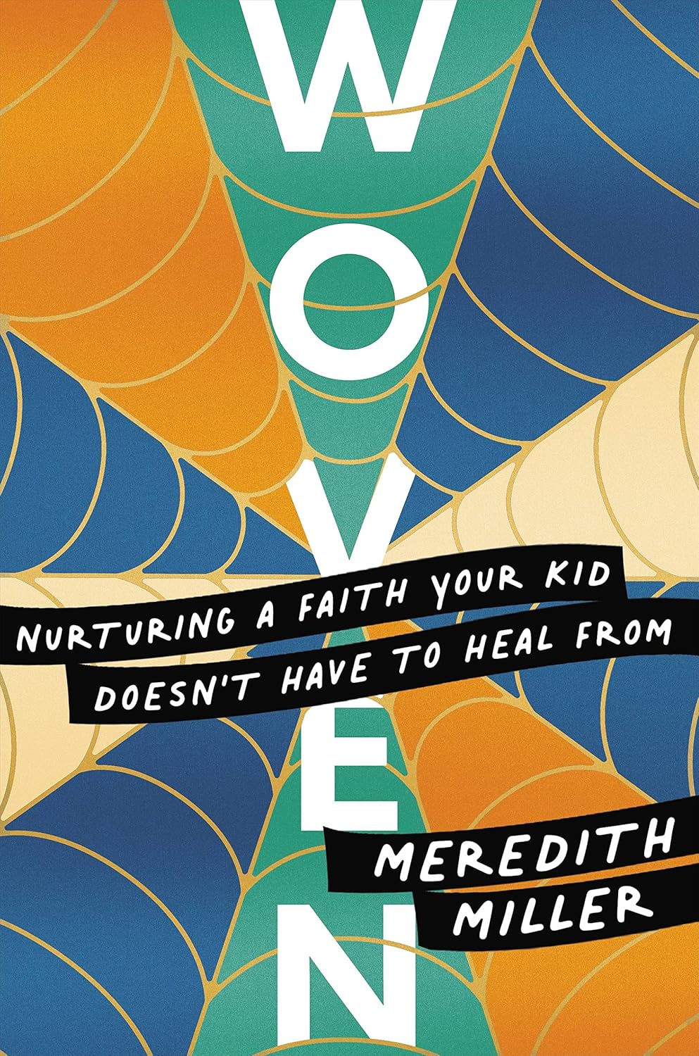 Woven: Nurturing a Faith Your Kid Doesn't Have to Heal From by Meredith Miller