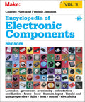 Encyclopedia of Electronic Components Volume 3: Sensors for Location, Presence, Proximity, Orientation, Oscillation, Force, Load, Human Input, Liquid ... Light, Heat, Sound, and Electricity by Charles Platt