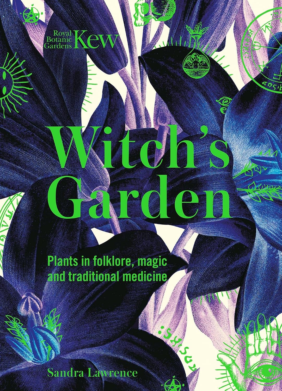 Witch's Garden: Plants in Folklore, Magic and Traditional Medicine (Royal Botanic Gardens, Kew) by Sandra Lawrence