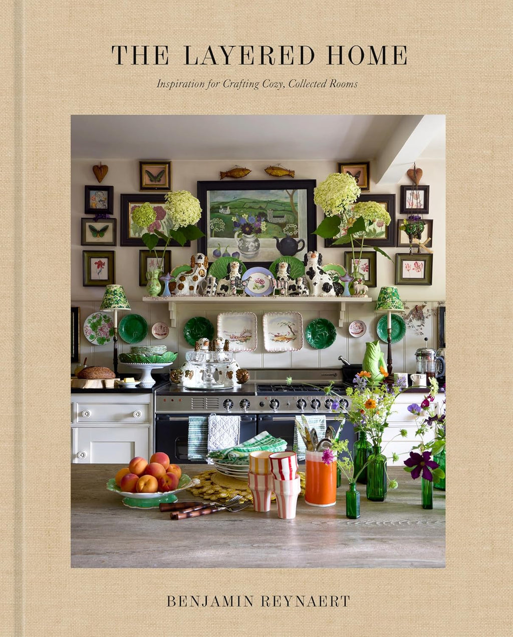 The Layered Home: An Interior Design Book: Inspiration for Crafting Cozy, Collected Rooms by Benjamin Reynaert
