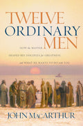 Twelve Ordinary Men: How the Master Shaped His Disciples for Greatness, and What He Wants to Do with You (Faithful Lives Series) by John MacArthur