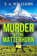 Murder at the Matterhorn: A page-turning instalment in T.A.Williams' bestselling cozy crime mystery series (Armstrong and Oscar Cozy Mysteries Book 5) by T A Williams