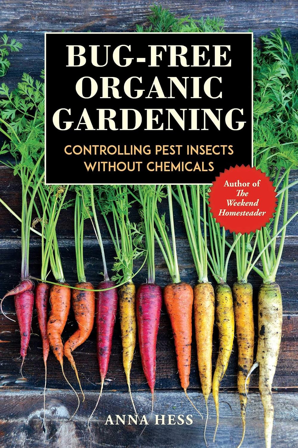 Bug-Free Organic Gardening: Controlling Pest Insects without Chemicals by Anna Hess