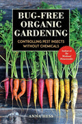 Bug-Free Organic Gardening: Controlling Pest Insects without Chemicals by Anna Hess