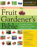 The Fruit Gardener's Bible: A Complete Guide to Growing Fruits and Nuts in the Home Garden by Lewis Hill