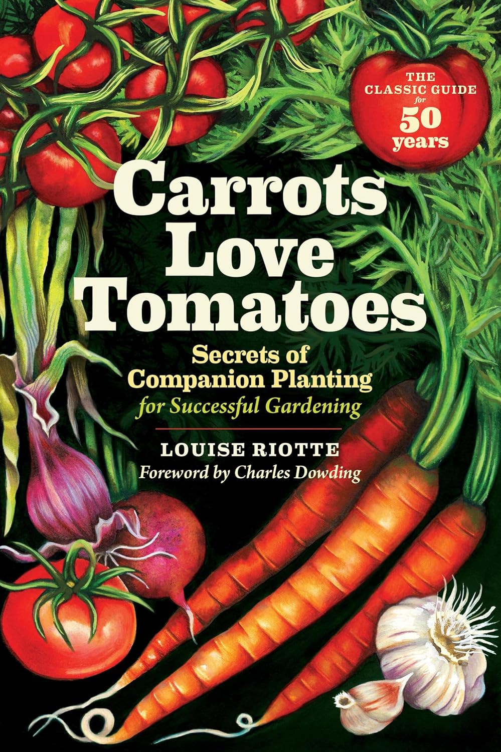 Carrots Love Tomatoes: Secrets of Companion Planting for Successful Gardening by Louise Riotte