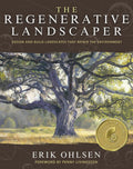 The Regenerative Landscaper: Design and Build Landscapes That Repair the Environment by Erik Ohlsen