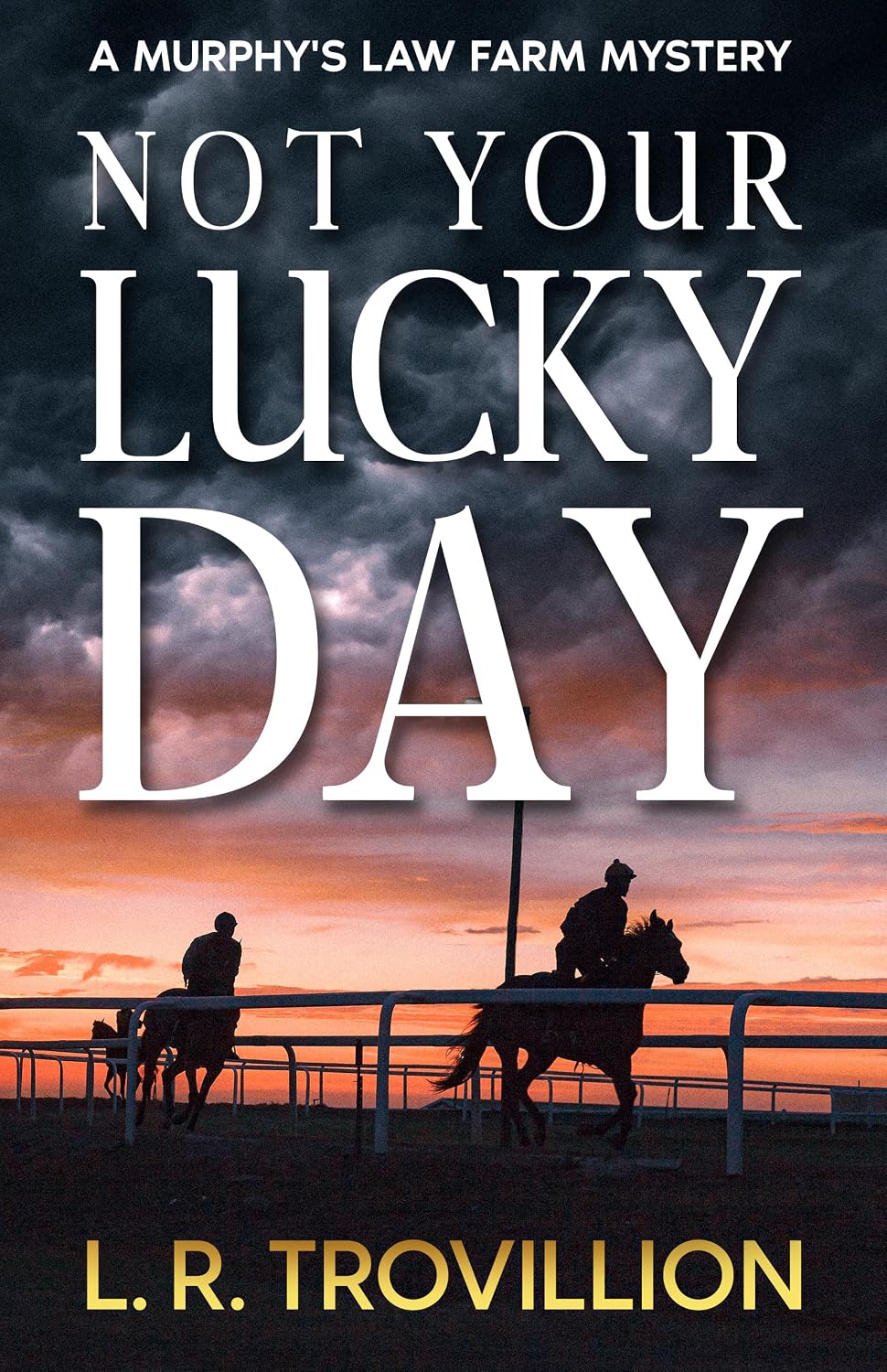 Not Your Lucky Day: A Not-Quite-Cozy Mystery (A Murphy's Law Farm Mystery series, Book 1) by L. R. Trovillion