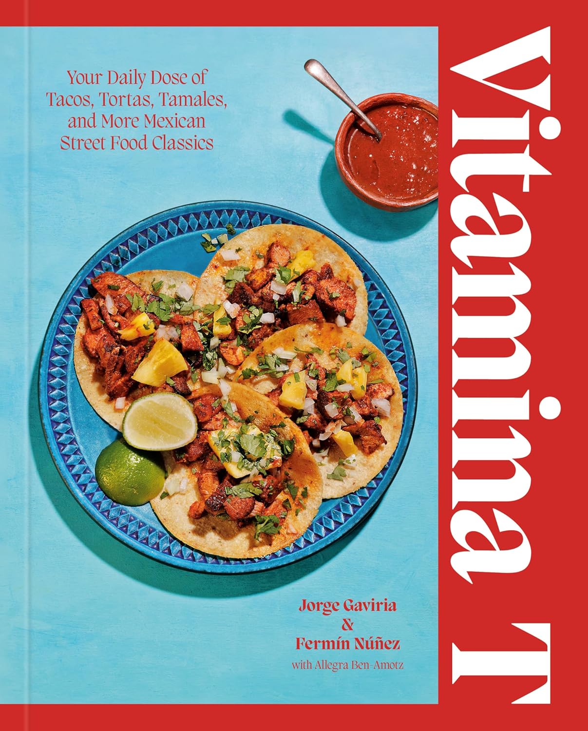 Vitamina T: Your Daily Dose of Tacos, Tortas, Tamales, and More Mexican Street Food Classics by Jorge Gaviria
