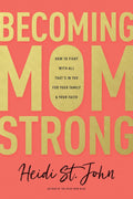 Becoming MomStrong: How to Fight with All That's in You for Your Family and Your Faith by Heidi St. John