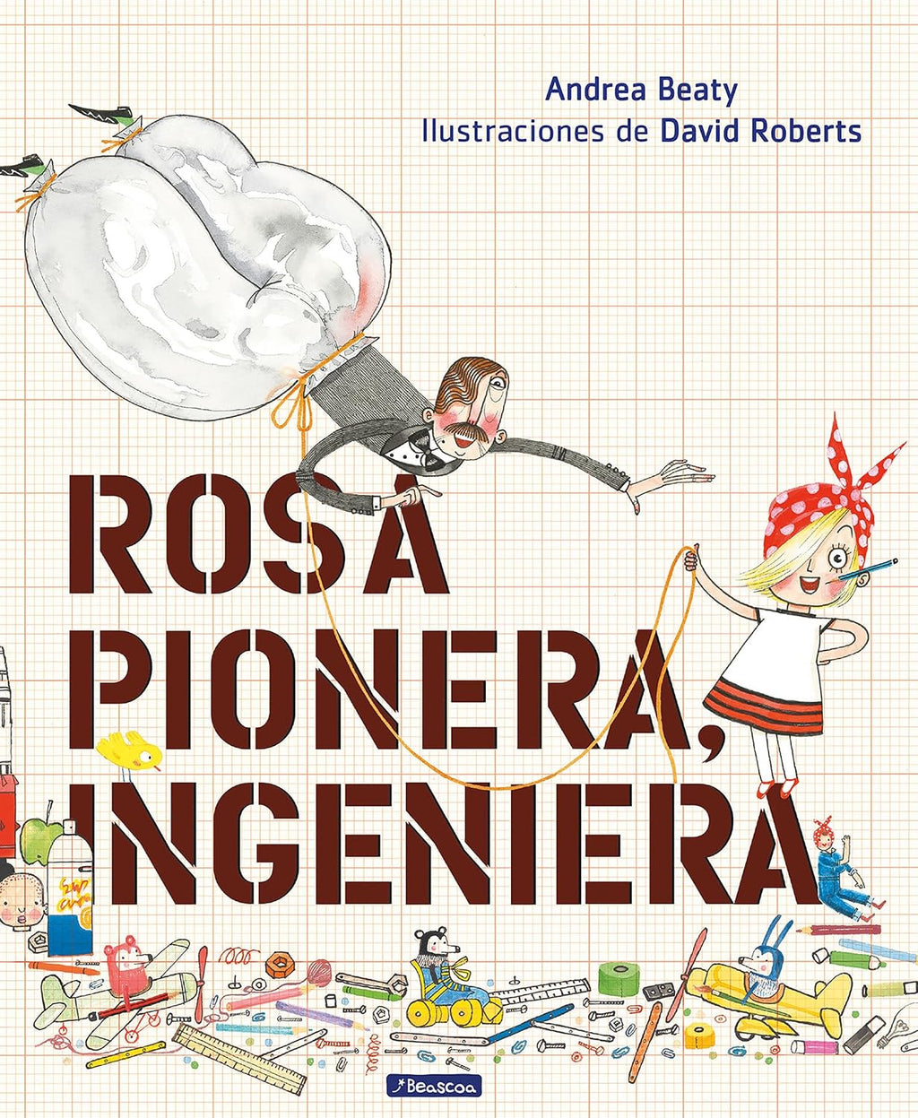 Rosa Pionera, ingeniera / Rosie Revere, Engineer (Los Preguntones / The Questioneers) (Spanish Edition) by Andrea Beaty