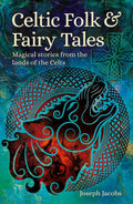 Celtic Folk & Fairy Tales: Magical Stories from the Lands of the Celts (Arcturus World Mythology) by Joseph Jacobs