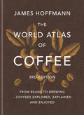 The World Atlas of Coffee 3rd edition: From beans to brewing – coffees explored, explained and enjoyed by James Hoffmann